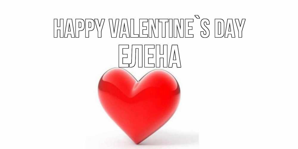 Greetings card с именем, Елена Happy Valentine`s Day сердечко на 14 февраля Greetings with text for free download 